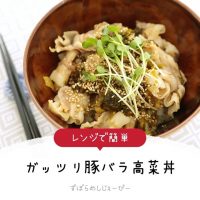 【レシピ動画】レンジで簡単「ガッツリ豚バラ高菜丼」